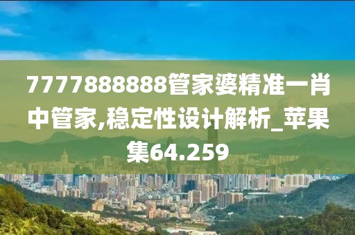 7777888888管家婆精準一肖中管家,穩(wěn)定性設計解析_蘋果集64.259