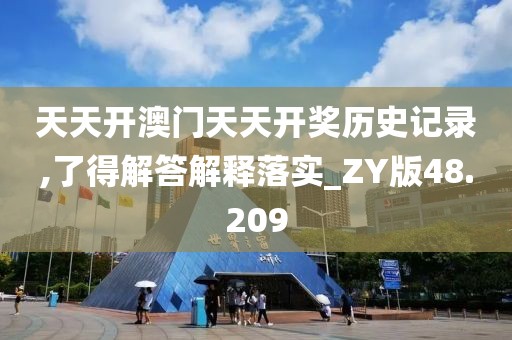 天天開澳門天天開獎歷史記錄,了得解答解釋落實_ZY版48.209