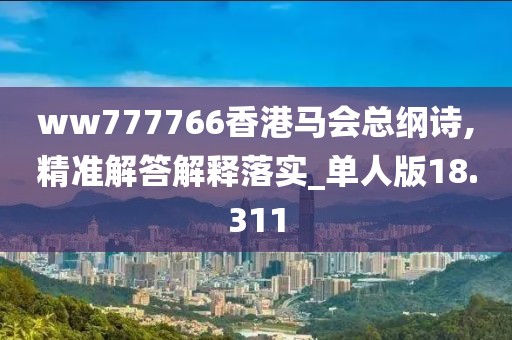 ww777766香港馬會總綱詩,精準解答解釋落實_單人版18.311