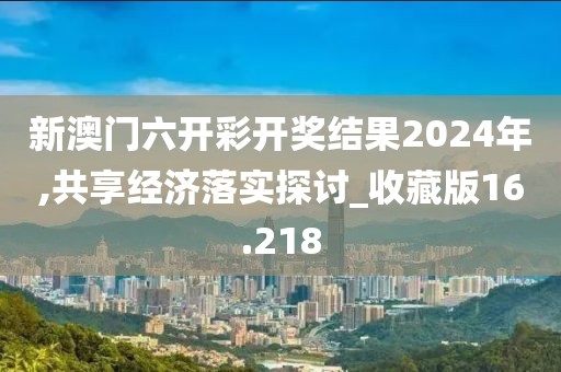 新澳門六開彩開獎(jiǎng)結(jié)果2024年,共享經(jīng)濟(jì)落實(shí)探討_收藏版16.218
