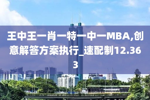 王中王一肖一特一中一MBA,創(chuàng)意解答方案執(zhí)行_速配制12.363