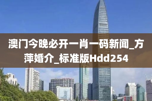 澳門(mén)今晚必開(kāi)一肖一碼新聞_方萍婚介_(kāi)標(biāo)準(zhǔn)版Hdd254