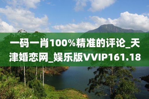 一碼一肖100%精準(zhǔn)的評(píng)論_天津婚戀網(wǎng)_娛樂(lè)版VVIP161.18