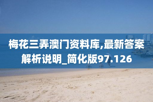 梅花三弄澳門資料庫,最新答案解析說明_簡化版97.126