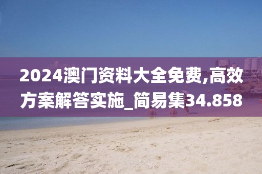 2024澳門資料大全免費(fèi),高效方案解答實(shí)施_簡易集34.858