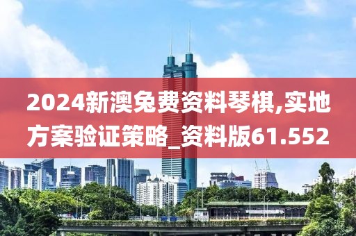 2024新澳兔費(fèi)資料琴棋,實(shí)地方案驗(yàn)證策略_資料版61.552