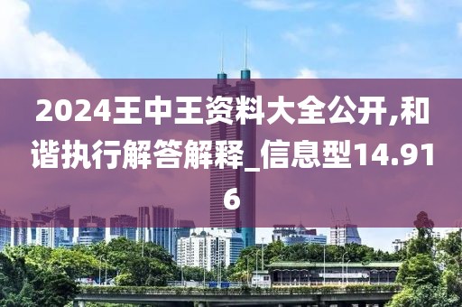 2024王中王資料大全公開(kāi),和諧執(zhí)行解答解釋_信息型14.916