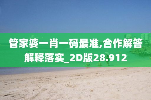 管家婆一肖一碼最準,合作解答解釋落實_2D版28.912