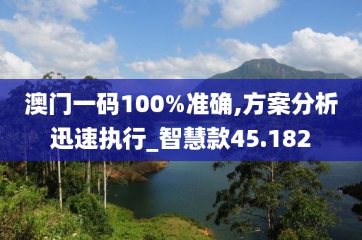 澳門一碼100%準(zhǔn)確,方案分析迅速執(zhí)行_智慧款45.182