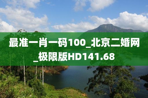 最準(zhǔn)一肖一碼100_北京二婚網(wǎng)_極限版HD141.68
