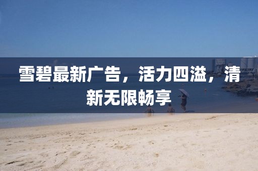雪碧最新廣告，活力四溢，清新無限暢享