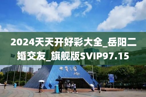 2024天天開好彩大全_岳陽二婚交友_旗艦版SVIP97.15
