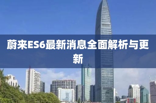 蔚來ES6最新消息全面解析與更新