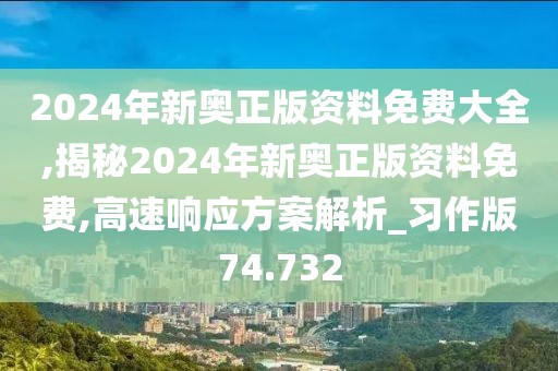 2024年新奧正版資料免費(fèi)大全,揭秘2024年新奧正版資料免費(fèi),高速響應(yīng)方案解析_習(xí)作版74.732