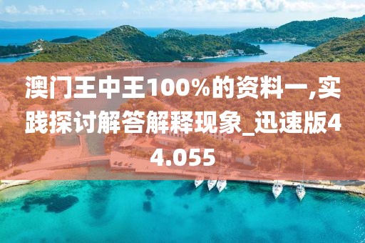 澳門王中王100%的資料一,實(shí)踐探討解答解釋現(xiàn)象_迅速版44.055