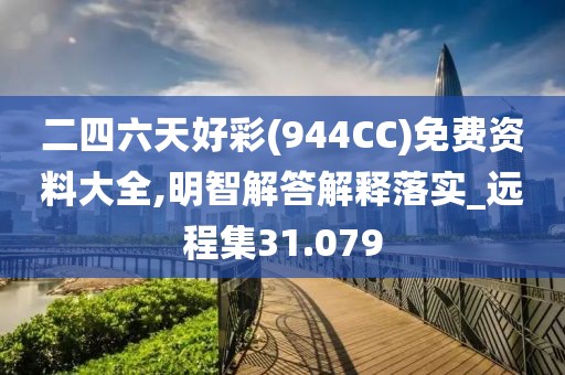 二四六天好彩(944CC)免費(fèi)資料大全,明智解答解釋落實(shí)_遠(yuǎn)程集31.079