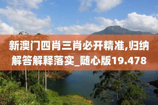 新澳門四肖三肖必開(kāi)精準(zhǔn),歸納解答解釋落實(shí)_隨心版19.478