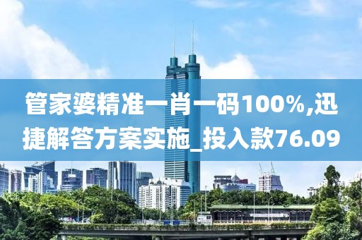 管家婆精準(zhǔn)一肖一碼100%,迅捷解答方案實(shí)施_投入款76.09