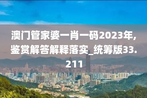澳門管家婆一肖一碼2023年,鑒賞解答解釋落實_統(tǒng)籌版33.211