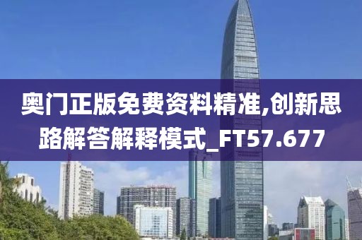 奧門正版免費(fèi)資料精準(zhǔn),創(chuàng)新思路解答解釋模式_FT57.677