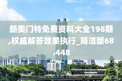 新奧門特免費資料大全198期,權威解答效果執(zhí)行_簡潔版68.448