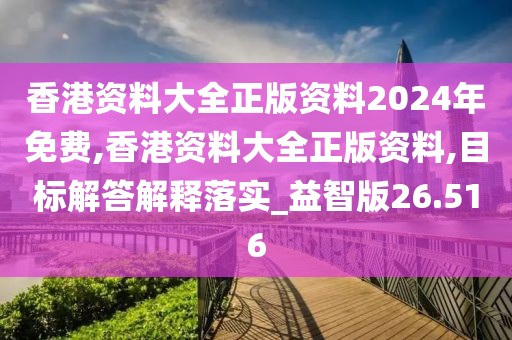 香港資料大全正版資料2024年免費(fèi),香港資料大全正版資料,目標(biāo)解答解釋落實(shí)_益智版26.516