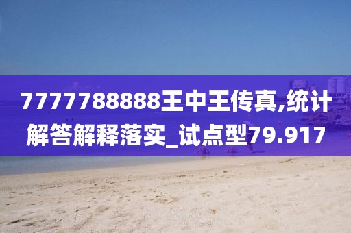 7777788888王中王傳真,統(tǒng)計解答解釋落實_試點型79.917