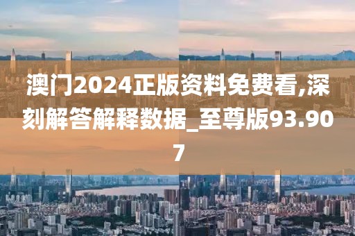 澳門2024正版資料免費(fèi)看,深刻解答解釋數(shù)據(jù)_至尊版93.907