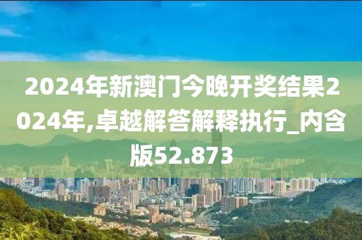 2024年新澳門今晚開獎結果2024年,卓越解答解釋執(zhí)行_內含版52.873