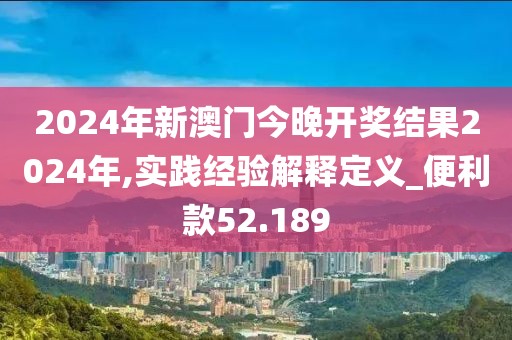 2024年新澳門今晚開獎結果2024年,實踐經驗解釋定義_便利款52.189