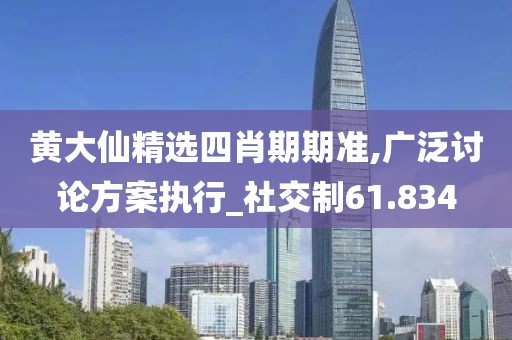 黃大仙精選四肖期期準,廣泛討論方案執(zhí)行_社交制61.834