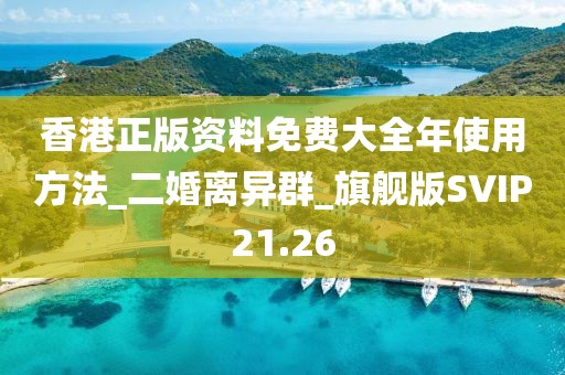 香港正版資料免費(fèi)大全年使用方法_二婚離異群_旗艦版SVIP21.26