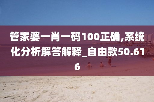 管家婆一肖一碼100正確,系統(tǒng)化分析解答解釋_自由款50.616