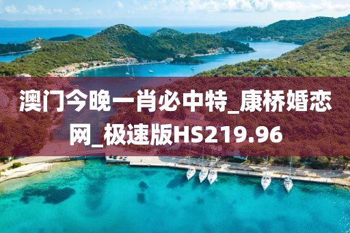 澳門今晚一肖必中特_康橋婚戀網(wǎng)_極速版HS219.96