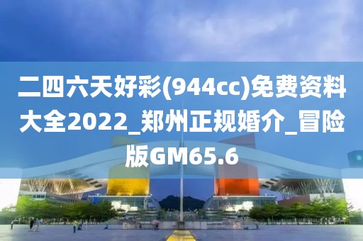 二四六天好彩(944cc)免費(fèi)資料大全2022_鄭州正規(guī)婚介_(kāi)冒險(xiǎn)版GM65.6