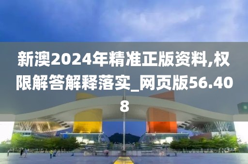 新澳2024年精準(zhǔn)正版資料,權(quán)限解答解釋落實(shí)_網(wǎng)頁版56.408