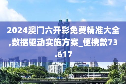 2024澳門(mén)六開(kāi)彩免費(fèi)精準(zhǔn)大全,數(shù)據(jù)驅(qū)動(dòng)實(shí)施方案_便攜款73.617
