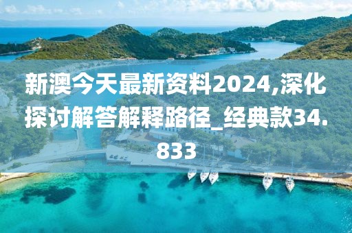 新澳今天最新資料2024,深化探討解答解釋路徑_經(jīng)典款34.833