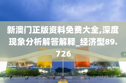 新澳門正版資料免費大全,深度現(xiàn)象分析解答解釋_經濟型89.726