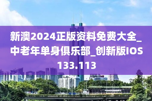 新澳2024正版資料免費(fèi)大全_中老年單身俱樂部_創(chuàng)新版IOS133.113