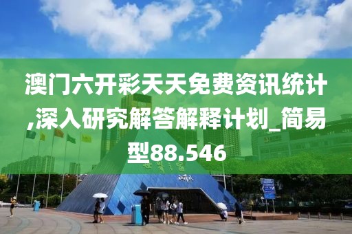 澳門六開彩天天免費(fèi)資訊統(tǒng)計(jì),深入研究解答解釋計(jì)劃_簡易型88.546