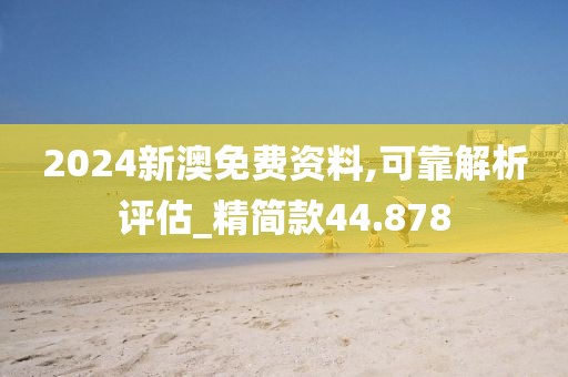 2024新澳免費(fèi)資料,可靠解析評(píng)估_精簡(jiǎn)款44.878