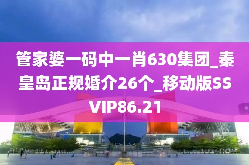 管家婆一碼中一肖630集團(tuán)_秦皇島正規(guī)婚介26個_移動版SSVIP86.21
