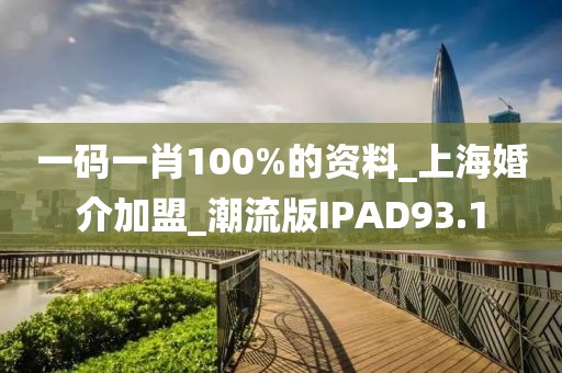 一碼一肖100%的資料_上?；榻榧用薩潮流版IPAD93.1