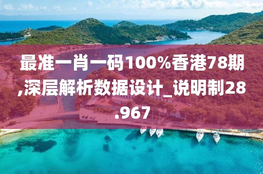 最準(zhǔn)一肖一碼100%香港78期,深層解析數(shù)據(jù)設(shè)計(jì)_說(shuō)明制28.967