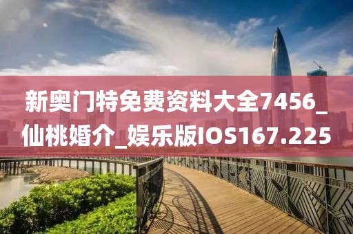 新奧門特免費(fèi)資料大全7456_仙桃婚介_娛樂(lè)版IOS167.225