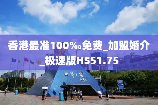 香港最準(zhǔn)100‰免費(fèi)_加盟婚介_極速版HS51.75